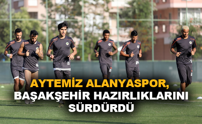 Aytemiz Alanyaspor, Başakşehir maçı hazırlıklarını sürdürdü