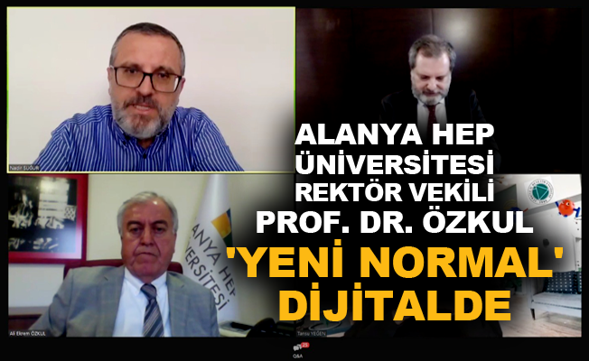 Alanya HEP Üniversitesi Rektör Vekili Prof. Dr. Özkul 'Yeni Normal' dijitalde