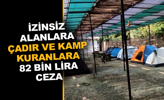İzinsiz alanlara çadır ve kamp kuranlara 82 bin lira ceza