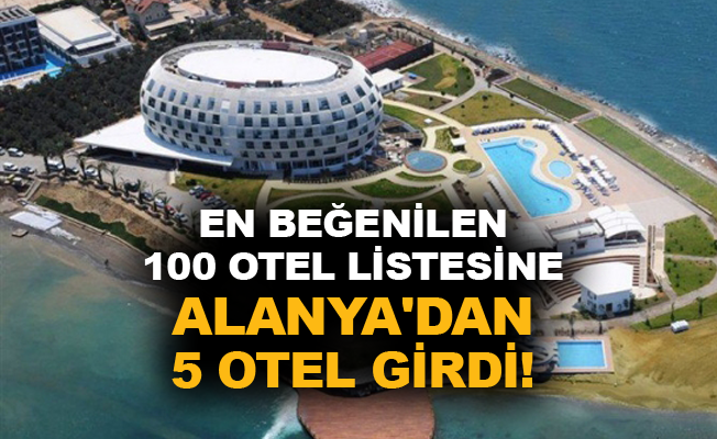 En beğenilen 100 otel listesine Alanya'dan 5 otel girdi!