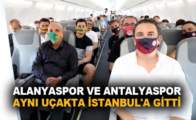 Alanyaspor ve Antalyaspor aynı uçakta İstanbul'a gitti
