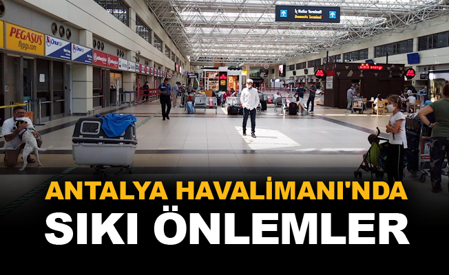 Antalya Havalimanı'nda sıkı önlemler