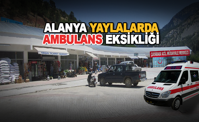 Alanya'da Yaylalarda Ambulans Sıkıntısı
