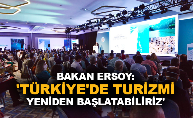 Ersoy: 'Türkiye'de turizmi yeniden başlatabiliriz'
