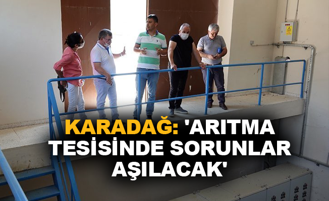 Karadağ: 'Arıtma tesisinde sorunlar aşılacak'