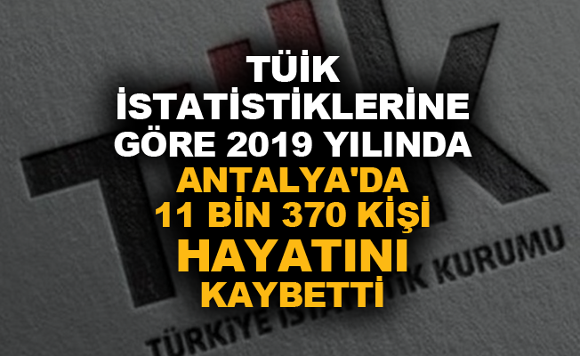 TÜİK İstatistiklerine göre 2019 yılında Antalya’da 11 bin 370 kişi hayatını kaybetti