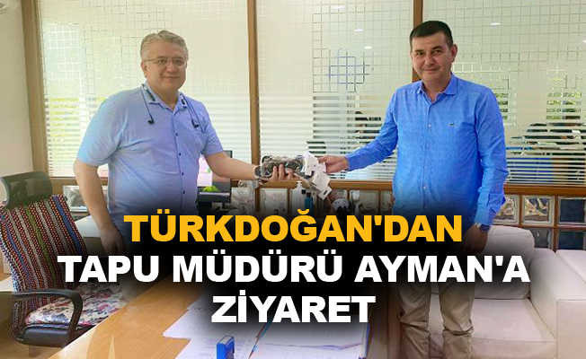 Türkdoğan'dan Tapu Müdürü Ayman'a ziyaret