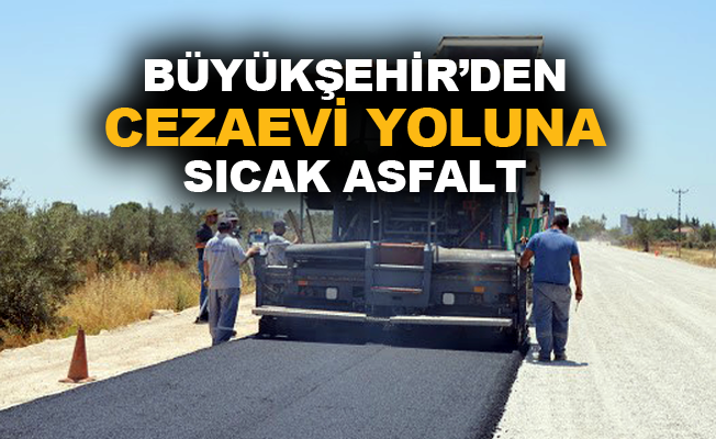 Büyükşehir'den cezaevi yoluna sıcak asfalt