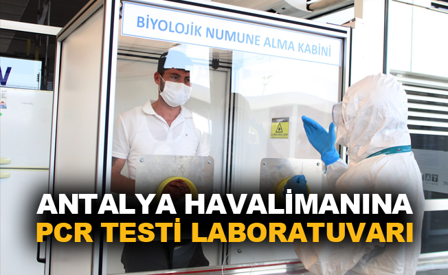 Antalya Havalimanına, yerli ve yabacı turistler için PCR test laboratuvarı açıldı