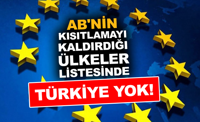AB’nin kısıtlamayı kaldırdığı ülkeler listesinde Türkiye yok!