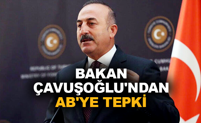 Bakan Çavuşoğlu'ndan Avrupa Birliği'ne tepki!