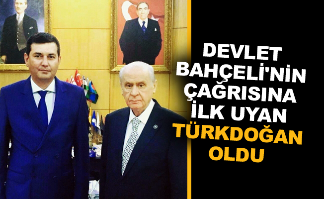 Devlet Bahçeli'nin çağrısına ilk uyan Türkdoğan oldu