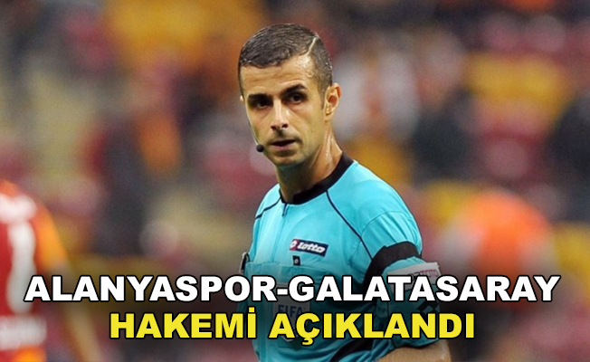 Alanyaspor - Galatasaray maçının hakemi açıklandı