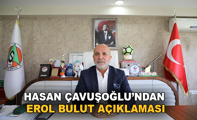 Hasan Çavuşoğlu'ndan Erol Bulut açıklaması