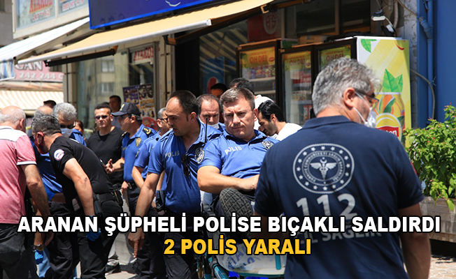 Aranan şüpheli polise bıçakla saldırdı: 2 polis yaralı