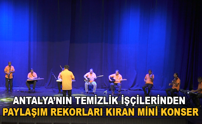 Antalya'nın temizlik işçilerinden paylaşım rekorları kıran mini konser