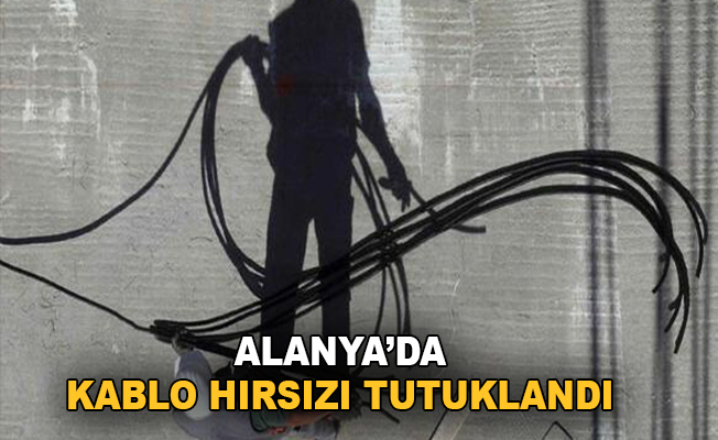 Alanya'da Kablo Hırsızı Tutuklandı