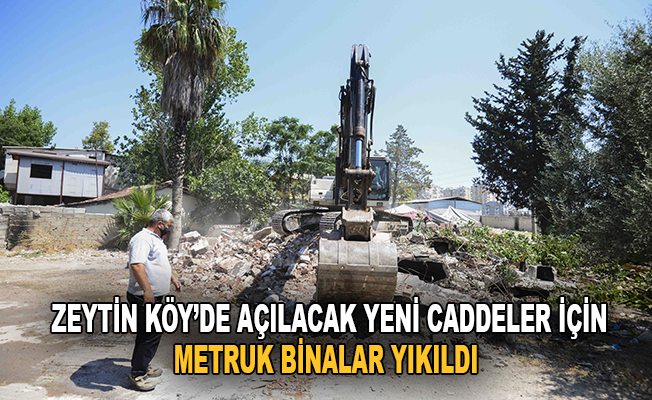 Zeytinköy'de açılacak yeni caddeler için metruk binalar yıkıldı