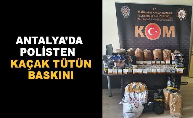 Antalya'da polisten kaçak tütün baskını