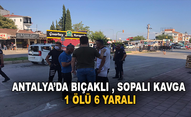 Antalya'da bıçaklı, sopalı kavga: 1 ölü, 6 yaralı