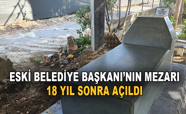 Eski belediye başkanının mezarı 18 yıl sonra açıldı