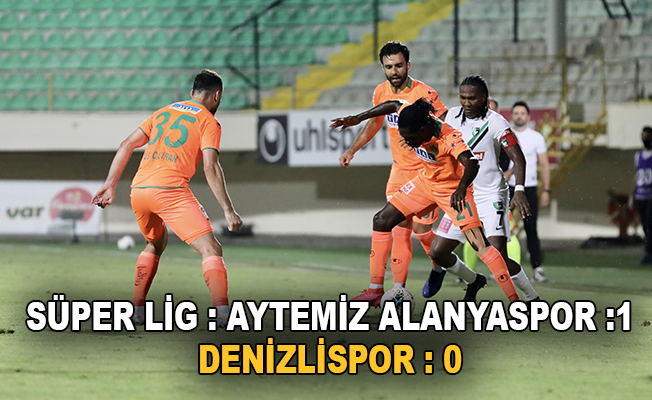Süper Lig: Aytemiz Alanyaspor: 1 - Denizlispor: 0 (Maç sonucu)