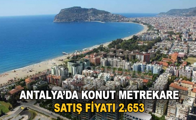 Antalya’da’da konut metrekare satış fiyatı 2.653 TL