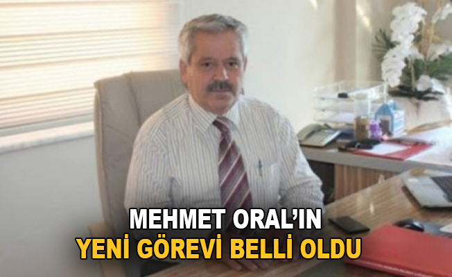 Mehmet Oral’ın yeni görev yeri belli oldu