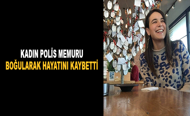 Antalya'da kadın polis memuru boğularak hayatını kaybetti