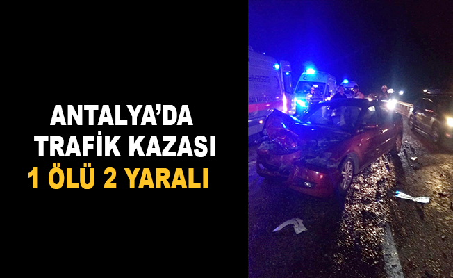 Antalya'da trafik kazası: 1 ölü, 2 yaralı