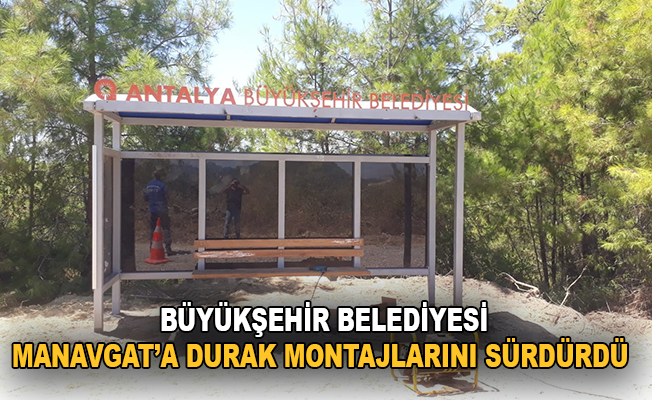 Büyükşehir Belediyesi Manavgat'a durak montajlarını sürdürdü