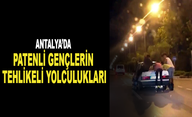 Antalya'da patenli gençlerin tehlikeli yolculukları