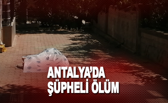 Antalya’da şüpheli ölüm