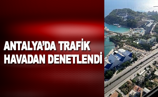 Antalya'da trafik havadan denetlendi