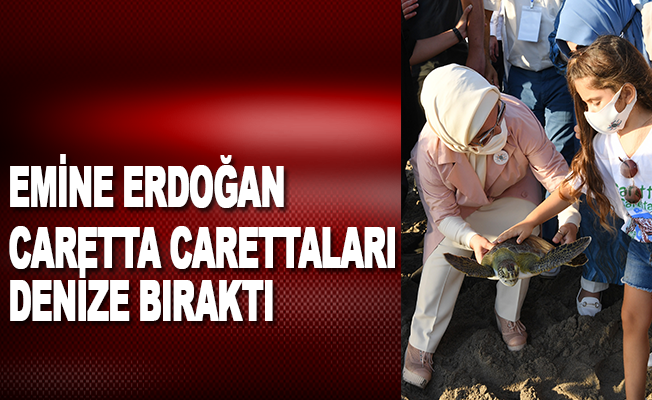 Emine Erdoğan caretta carettaları denize bıraktı