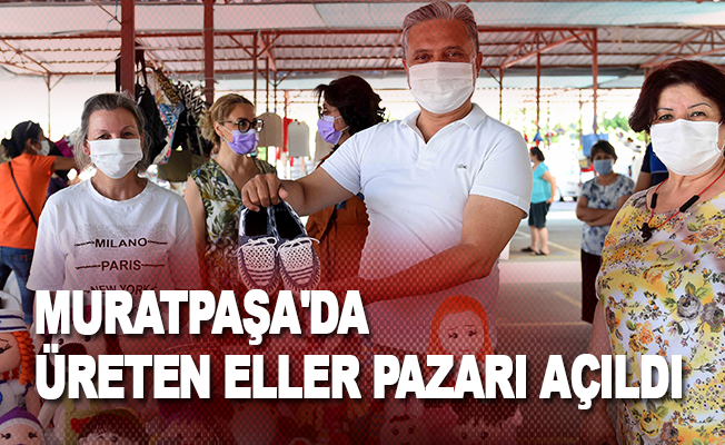 Muratpaşa'da, Üreten Eller Pazarı açıldı