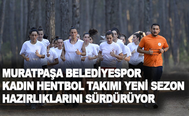 Muratpaşa Belediyespor kadın hentbol takımı yeni sezon hazırlıklarını sürdürüyor