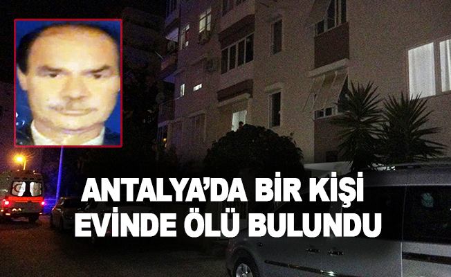 Antalya’da bir kişi evinde ölü bulundu