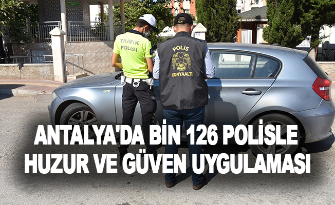 Antalya'da bin 126 polisle huzur ve güven uygulaması