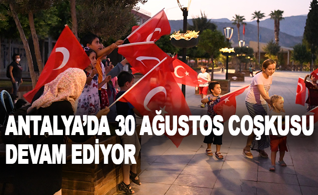 Antalya’da 30 Ağustos coşkusu devam ediyor