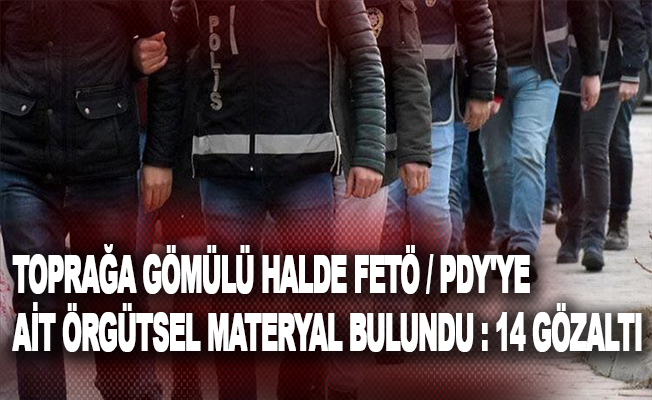 Toprağa gömülü halde FETÖ/PDY'ye ait örgütsel materyal bulundu: 14 gözaltı