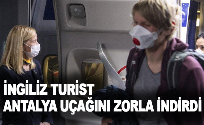İngiliz turist Antalya uçağını zorla indirdi