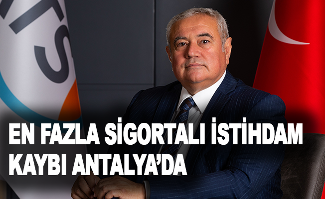 ATSO Başkanı Çetin: “En fazla sigortalı istihdam kaybı Antalya’da”