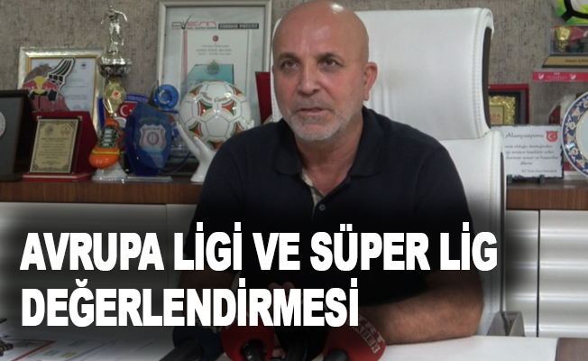 Hasan Çavuşoğlu’ndan Avrupa Ligi ve Süper Lig değerlendirmesi