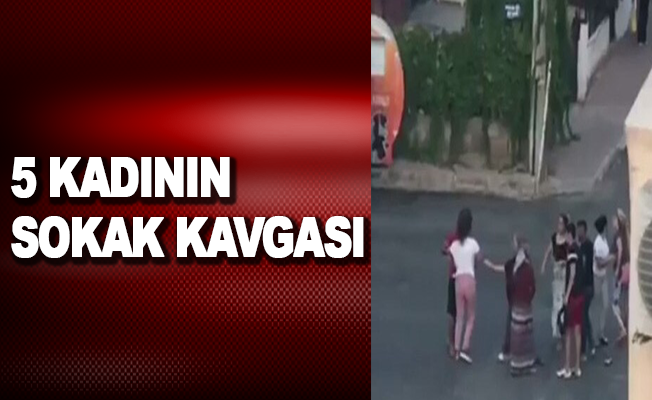 Antalya’da 5 kadının sokak kavgası