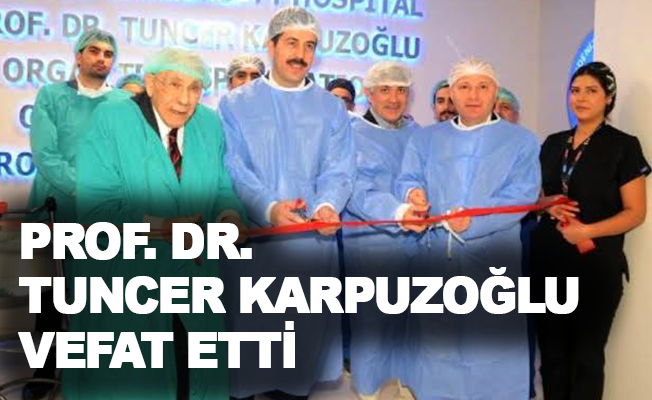 Türkiye’de doku ve organ naklinin öncülerinden Prof. Dr. Tuncer Karpuzoğlu vefat etti