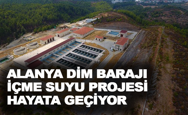 Alanya Dim Barajı içme suyu projesi hayata geçiyor