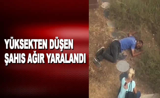 Antalya'da yüksekten düşen şahıs ağır yaralandı