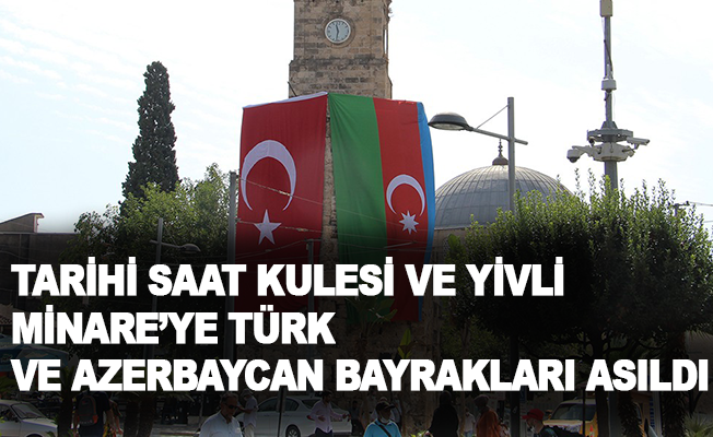 Antalya’da tarihi Saat Kulesi ve Yivli Minare'ye Türk ve Azerbaycan bayrakları asıldı
