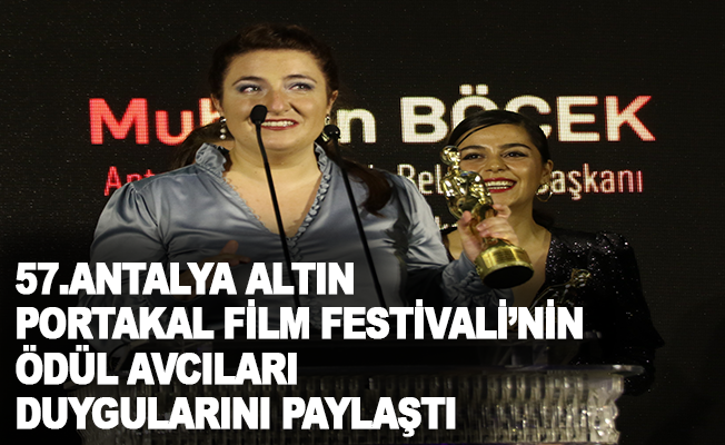 57. Antalya Altın Portakal Film Festivali'nin ödül avcıları duygularını paylaştı